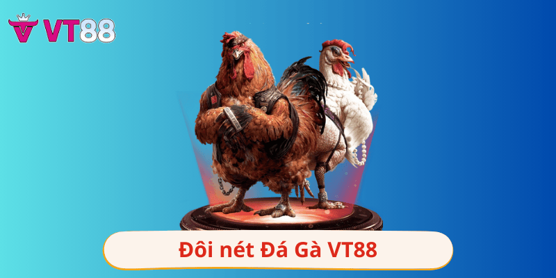 Lịch sử đá gà Việt Nam nói chung và Đá gà VT88 nói riêng